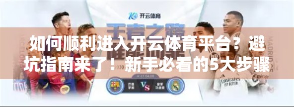 如何顺利进入开云体育平台？避坑指南来了！新手必看的5大步骤