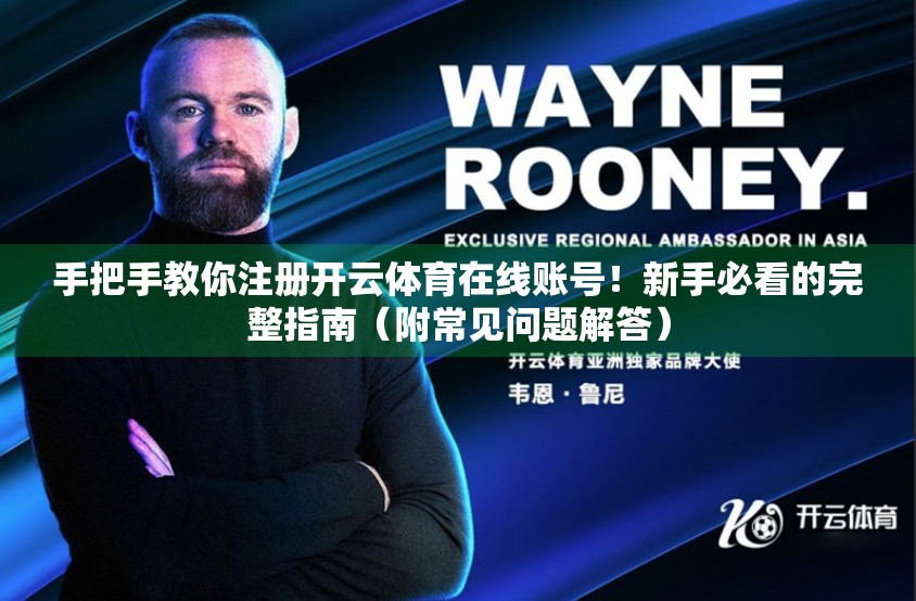 手把手教你注册开云体育在线账号！新手必看的完整指南（附常见问题解答）