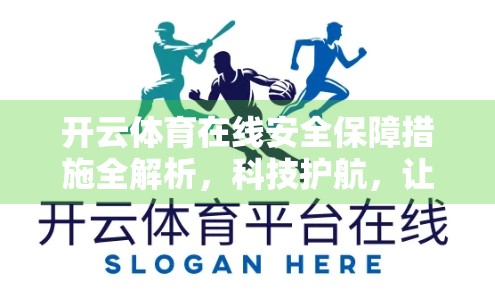 开云体育在线安全保障措施全解析,科技护航,让每一场比赛都安心观赛 开云体育在线安全保障措施全解析,科技护航,让每一场比赛都安心观赛