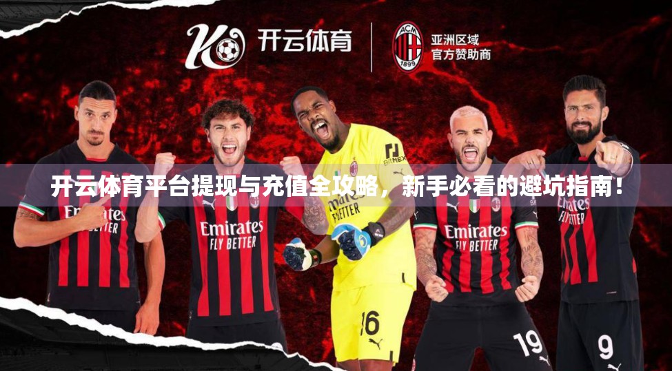 开云体育平台提现与充值全攻略，新手必看的避坑指南！