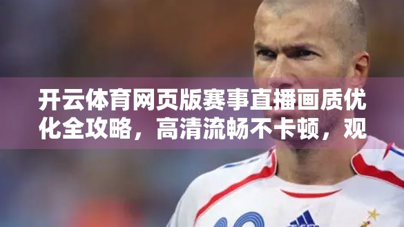 开云体育网页版赛事直播画质优化全攻略，高清流畅不卡顿，观赛体验飙升！