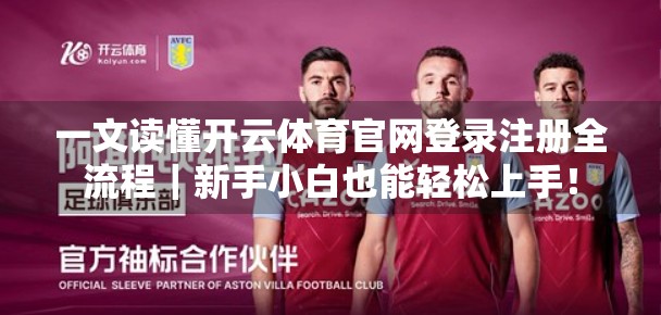 一文读懂开云体育官网登录注册全流程｜新手小白也能轻松上手！