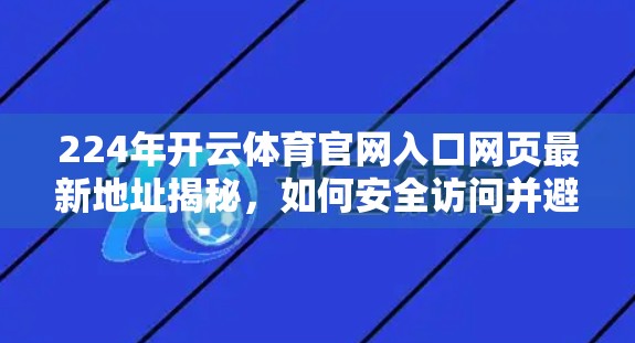 224年开云体育官网入口网页最新地址揭秘，如何安全访问并避免钓鱼陷阱？