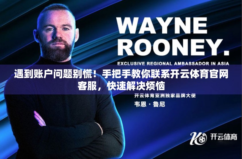 遇到账户问题别慌！手把手教你联系开云体育官网客服，快速解决烦恼