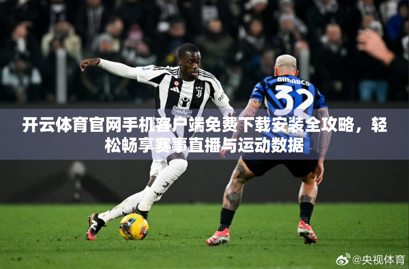 开云体育官网手机客户端免费下载安装全攻略，轻松畅享赛事直播与运动数据