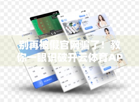 别再被假官网骗了！教你一眼识破开云体育APP下载陷阱，官方渠道这样找！