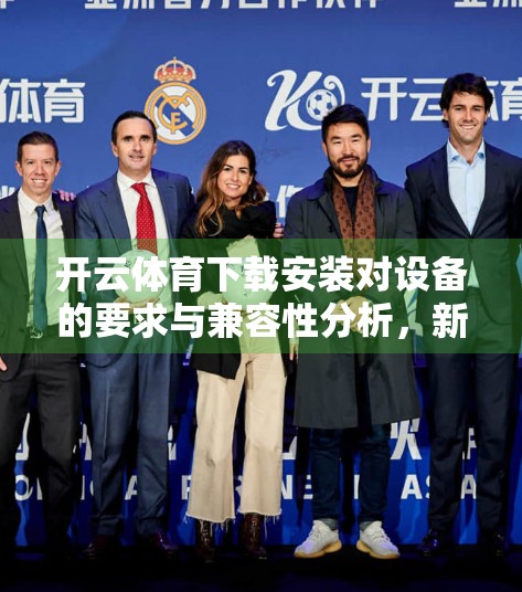 开云体育下载安装对设备的要求与兼容性分析，新手必看的全面指南