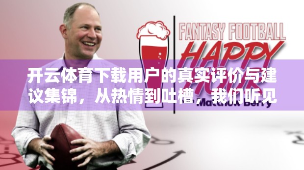 开云体育下载用户的真实评价与建议集锦，从热情到吐槽，我们听见了他们的声音
