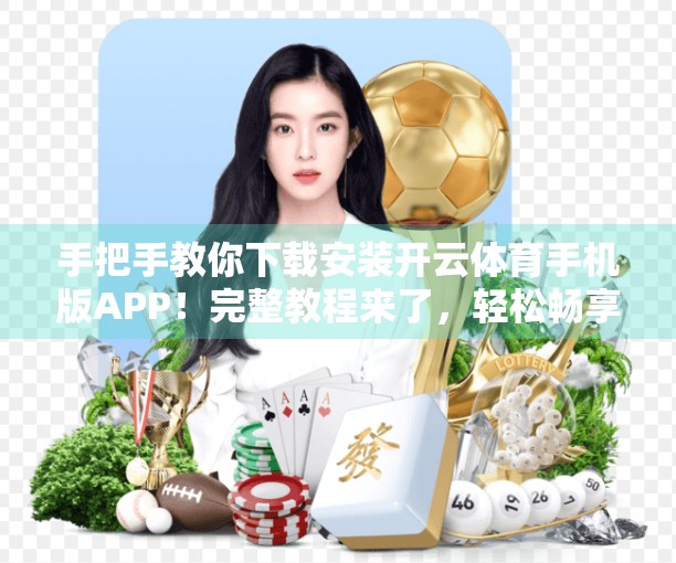 手把手教你下载安装开云体育手机版APP！完整教程来了，轻松畅享赛事直播！