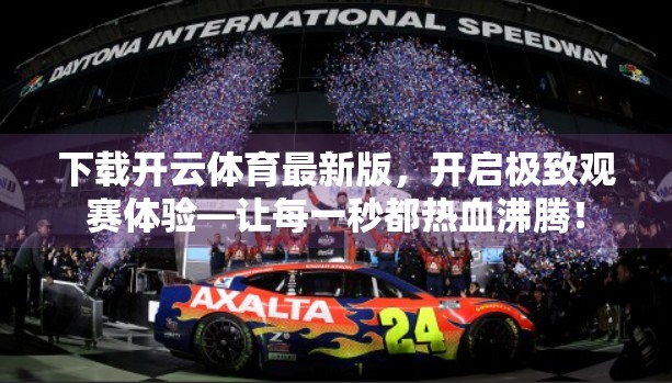 下载开云体育最新版，开启极致观赛体验—让每一秒都热血沸腾！