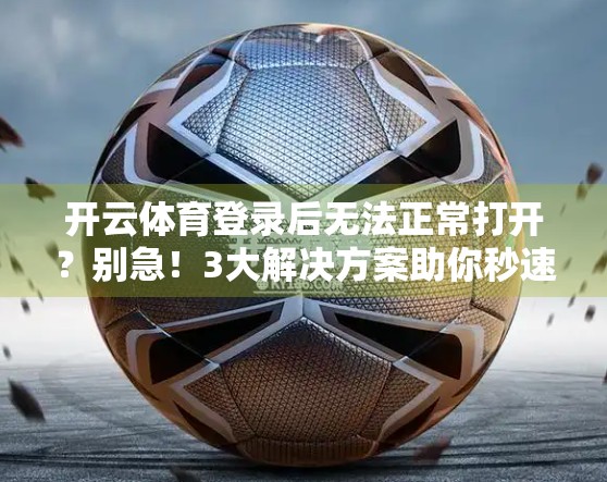 开云体育登录后无法正常打开？别急！3大解决方案助你秒速修复！