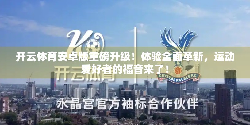 开云体育安卓版重磅升级！体验全面革新，运动爱好者的福音来了！