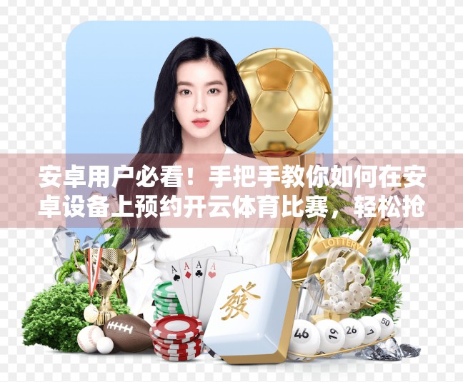 安卓用户必看！手把手教你如何在安卓设备上预约开云体育比赛，轻松抢票不踩坑！