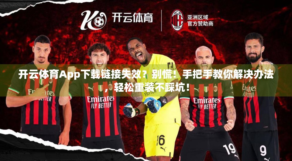 开云体育App下载链接失效？别慌！手把手教你解决办法，轻松重装不踩坑！