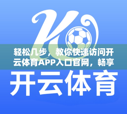 轻松几步，教你快速访问开云体育APP入口官网，畅享赛事直播与互动体验！
