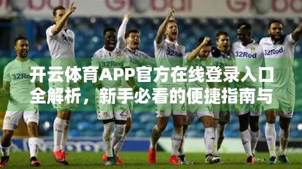 开云体育APP官方在线登录入口全解析，新手必看的便捷指南与安全提醒