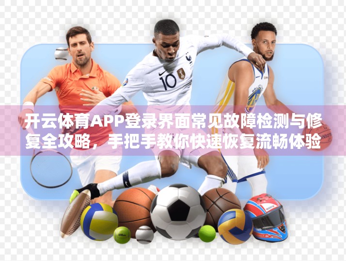 开云体育APP登录界面常见故障检测与修复全攻略，手把手教你快速恢复流畅体验！