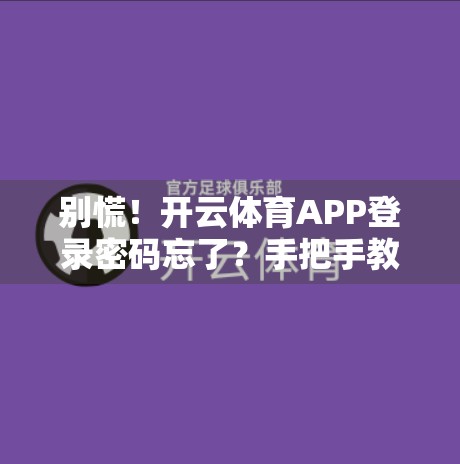 别慌！开云体育APP登录密码忘了？手把手教你轻松找回！