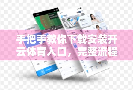 手把手教你下载安装开云体育入口，完整流程全解析，新手也能轻松上手！