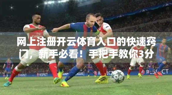 网上注册开云体育入口的快速窍门，新手必看！手把手教你3分钟搞定！