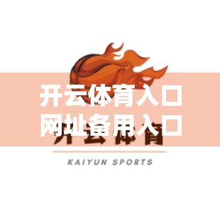 开云体育入口网址备用入口大全，如何安全、高效地访问体育赛事平台？