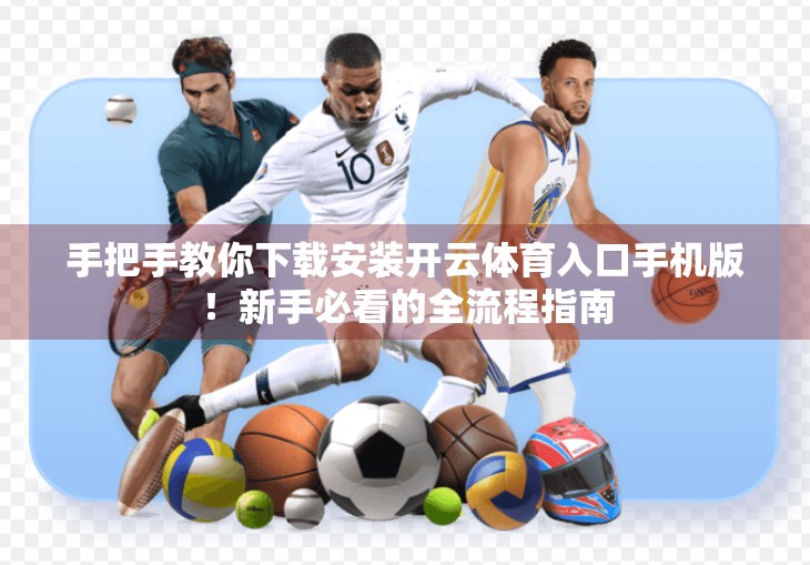 手把手教你下载安装开云体育入口手机版！新手必看的全流程指南