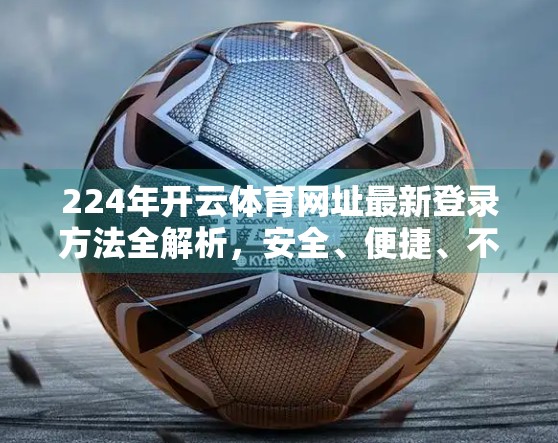 224年开云体育网址最新登录方法全解析，安全、便捷、不踩坑！