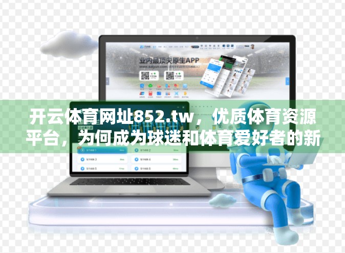 开云体育网址852.tw，优质体育资源平台，为何成为球迷和体育爱好者的新宠？