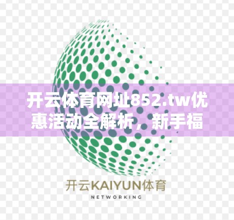 开云体育网址852.tw优惠活动全解析，新手福利、充值返利与赛事彩蛋，你不可错过的赌球宝藏平台！