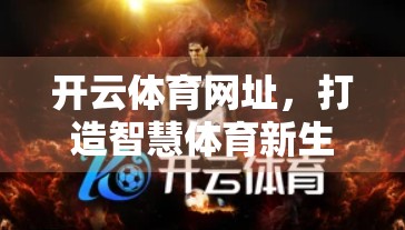 开云体育网址，打造智慧体育新生态，为何它正成为用户首选？
