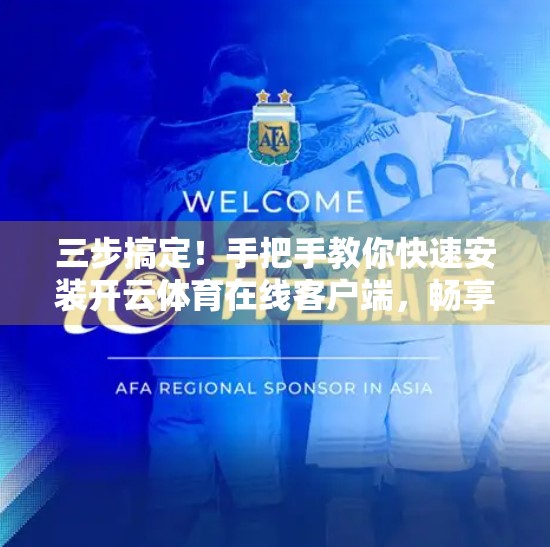 三步搞定！手把手教你快速安装开云体育在线客户端，畅享赛事直播不卡顿！