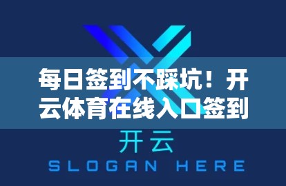每日签到不踩坑！开云体育在线入口签到奖励全攻略，轻松薅羊毛赢好礼！