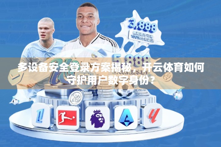多设备安全登录方案揭秘，开云体育如何守护用户数字身份？