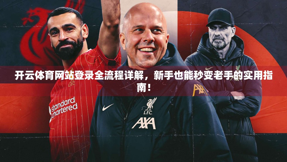 开云体育网站登录全流程详解，新手也能秒变老手的实用指南！