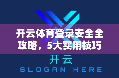 开云体育登录安全全攻略，5大实用技巧教你轻松防骗防丢账号！