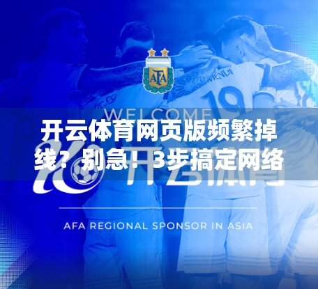 开云体育网页版频繁掉线？别急！3步搞定网络卡顿，畅享赛事不中断！
