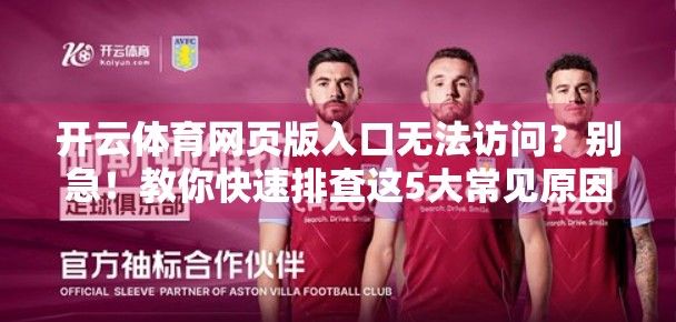 开云体育网页版入口无法访问？别急！教你快速排查这5大常见原因！