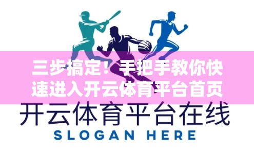 三步搞定！手把手教你快速进入开云体育平台首页，省时又高效！