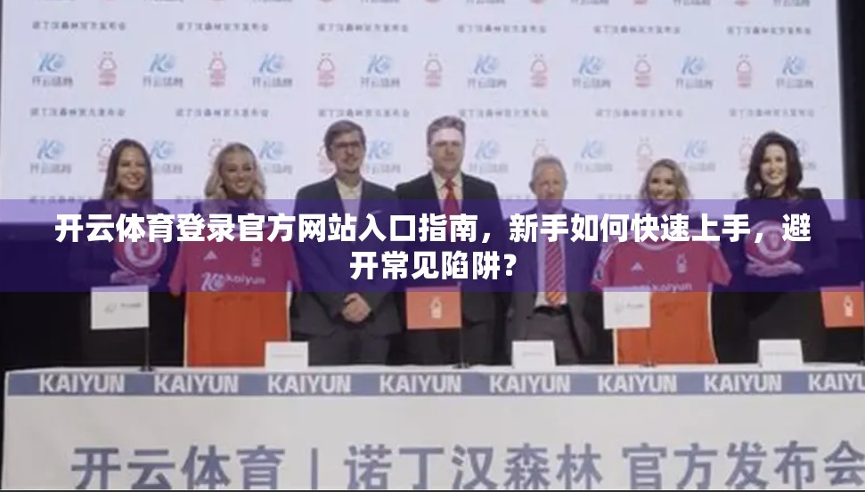 开云体育登录官方网站入口指南，新手如何快速上手，避开常见陷阱？