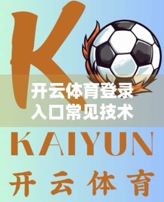 开云体育登录入口常见技术问题排查指南，手把手教你快速解决登录卡顿、无法访问等难题！