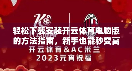 轻松下载安装开云体育电脑版的方法指南，新手也能秒变高手！