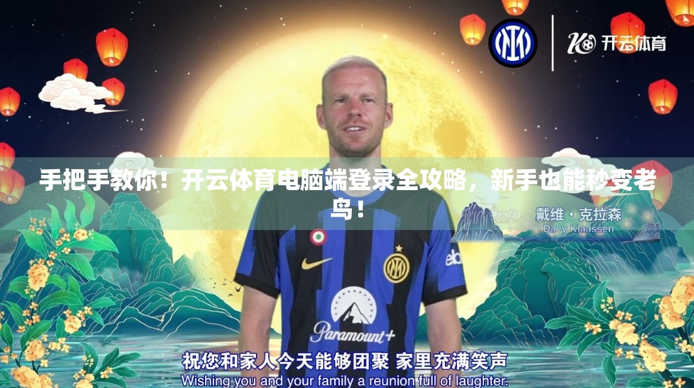 手把手教你！开云体育电脑端登录全攻略，新手也能秒变老鸟！