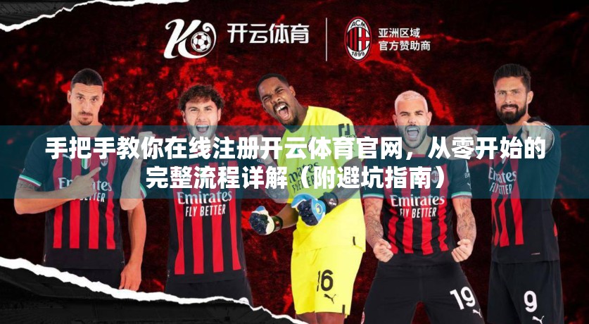 手把手教你在线注册开云体育官网，从零开始的完整流程详解（附避坑指南）