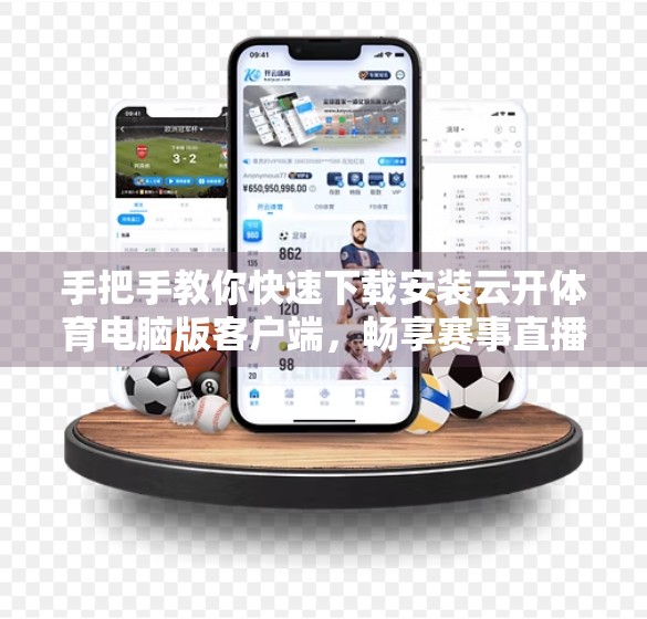 手把手教你快速下载安装云开体育电脑版客户端，畅享赛事直播不卡顿！