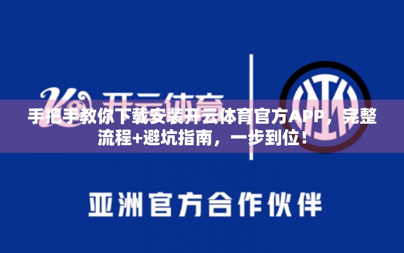 手把手教你下载安装开云体育官方APP，完整流程+避坑指南，一步到位！