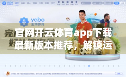官网开云体育app下载最新版本推荐，解锁运动新体验，畅享智能观赛与赛事参与新高度！