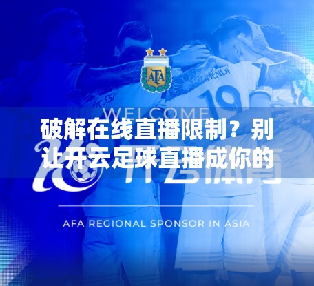 破解在线直播限制？别让开云足球直播成你的法律雷区！