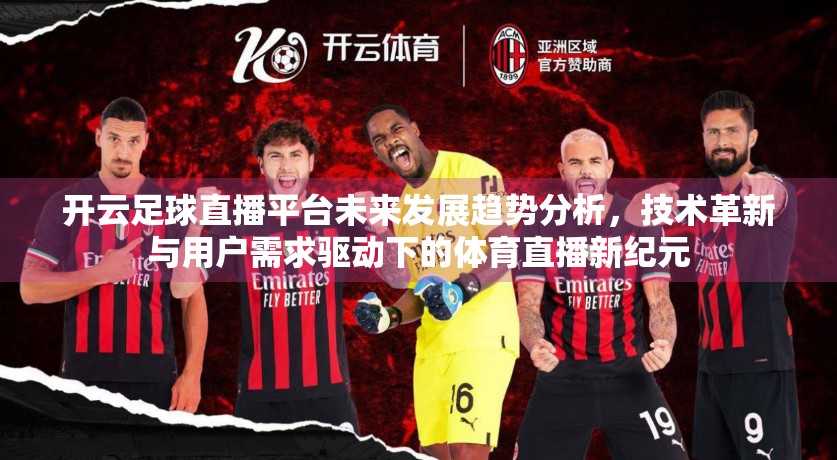 开云足球直播平台未来发展趋势分析，技术革新与用户需求驱动下的体育直播新纪元
