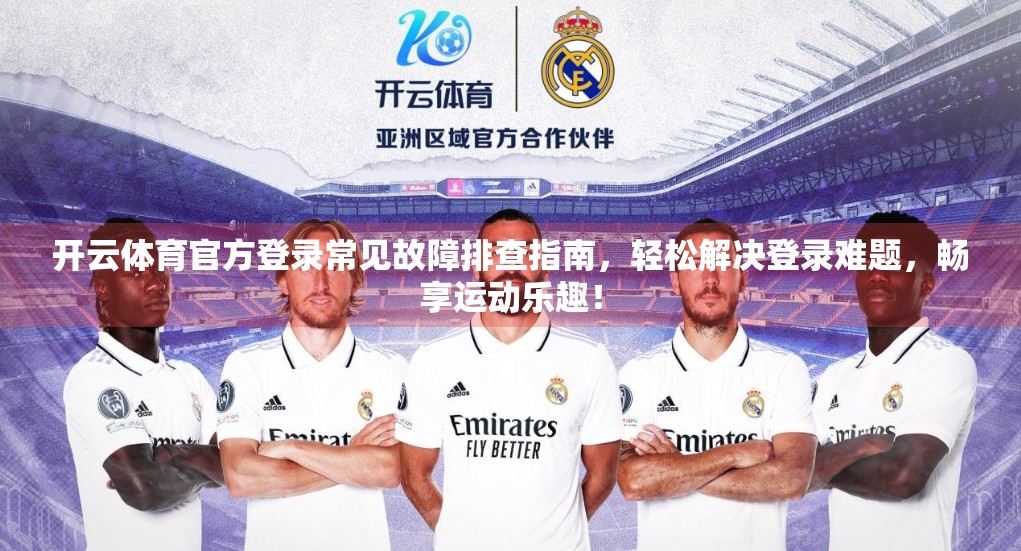 开云体育官方登录常见故障排查指南，轻松解决登录难题，畅享运动乐趣！