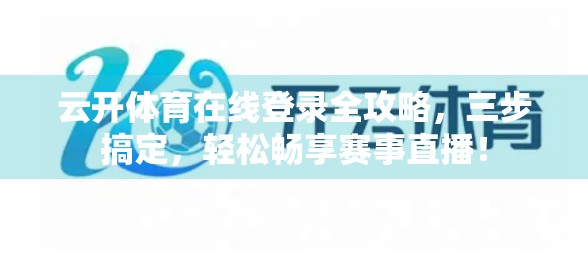 云开体育在线登录全攻略，三步搞定，轻松畅享赛事直播！